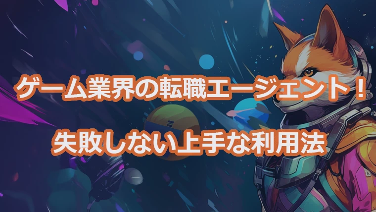 ゲーム業界の転職エージェントを上手に利用する方法