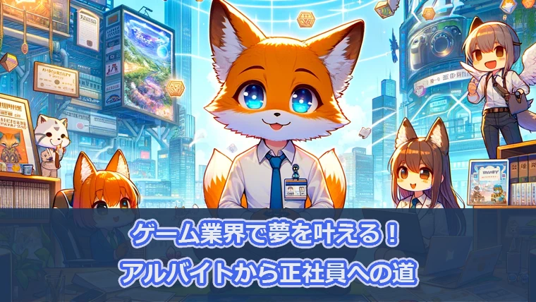 ゲーム業界で夢を叶える！アルバイトから正社員への道