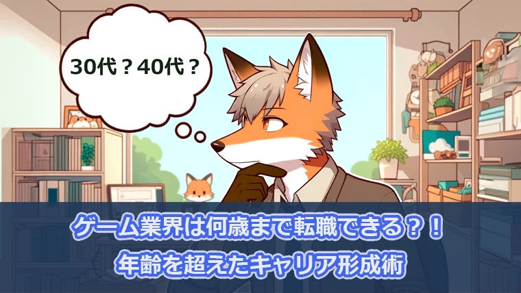 ゲーム業界は何歳まで転職できる？！年齢を超えたキャリア形成術