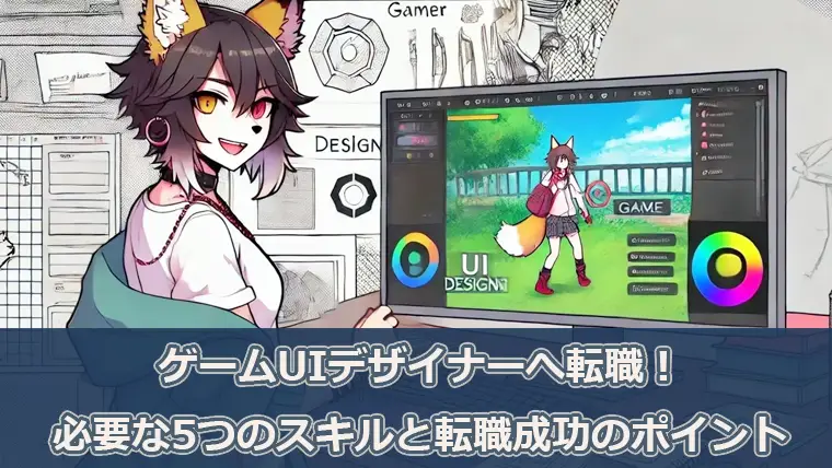 ゲームUIデザイナーへ転職！必要な5つのスキルと転職成功のポイント