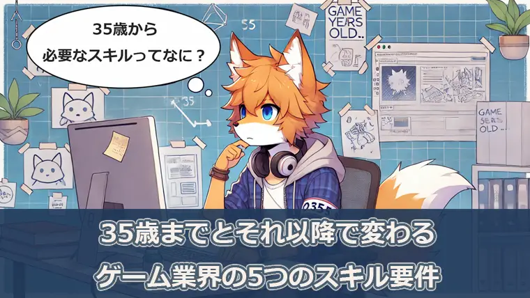 ゲーム業界で働く35歳までと、それ以降で変わる5つのスキル要件