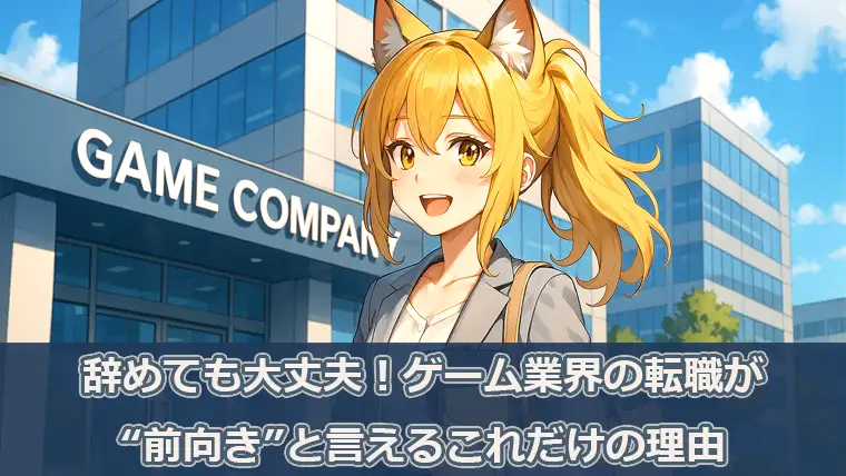 今の会社を辞めても大丈夫｜ゲーム業界の転職が“前向き”と言えるこれだけの理由